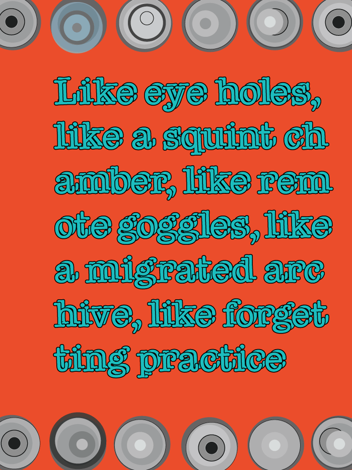 digital writing art by Lynne Barwick, reads in part Like eye holes, like a migrated archive, like forgetting practice